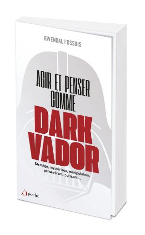 Agir et penser comme Dark Vador de Gwendal Fossois